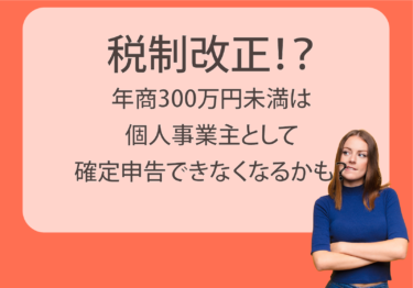 税制改正で年商300万円未満は事業所得ではなくなるかも